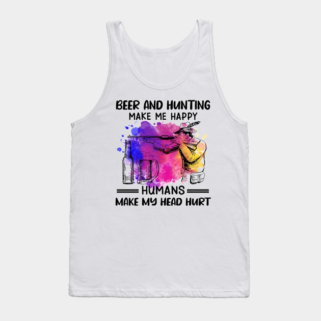 Beer And Hunting Make Me Happy Humans Make My Head Hurt Tank Top by celestewilliey